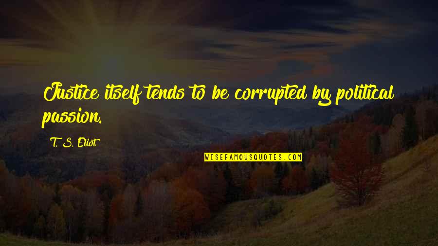 When She Hurts You Quotes By T. S. Eliot: Justice itself tends to be corrupted by political
