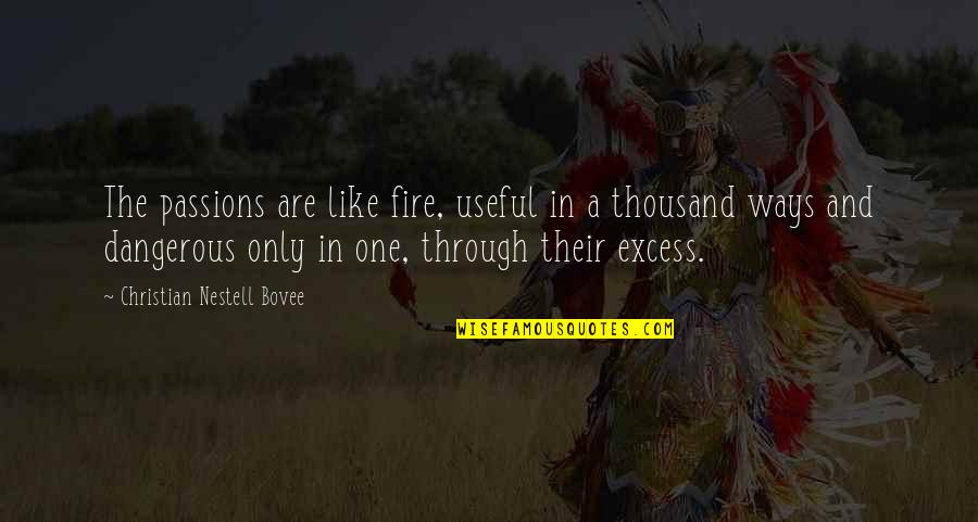 When She Needs You The Most Quotes By Christian Nestell Bovee: The passions are like fire, useful in a