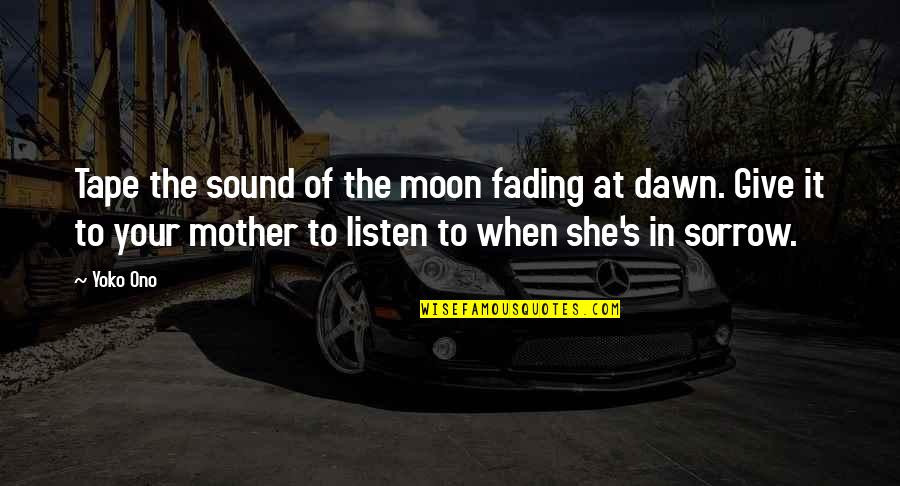 When She Quotes By Yoko Ono: Tape the sound of the moon fading at