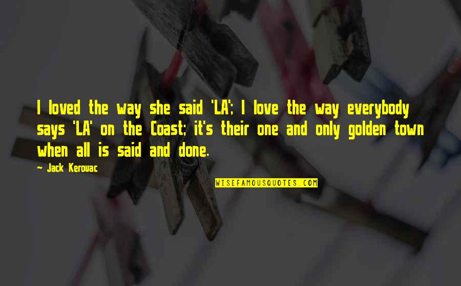 When She Says Yes Quotes By Jack Kerouac: I loved the way she said 'LA'; I