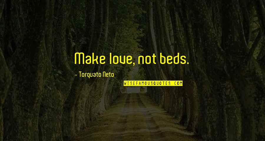 When She Stops Chasing You Quotes By Torquato Neto: Make love, not beds.