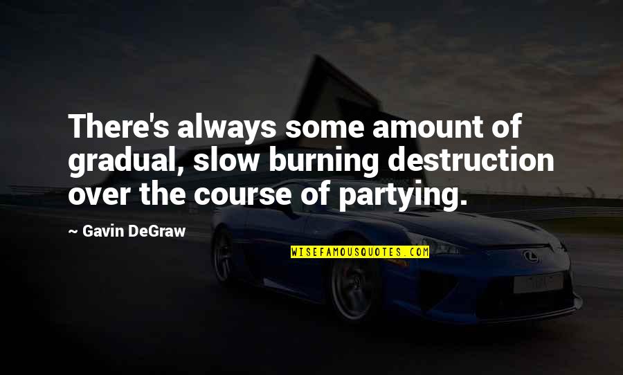 When She Stops Talking Quotes By Gavin DeGraw: There's always some amount of gradual, slow burning