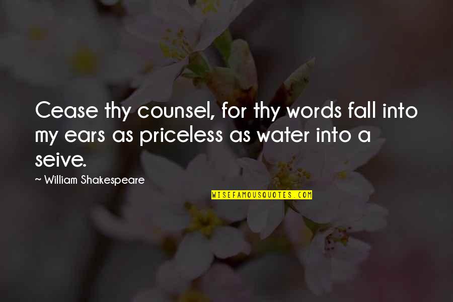 When She's Fussing Quotes By William Shakespeare: Cease thy counsel, for thy words fall into When She's Fussing Quotes By William Shakespeare: Cease thy counsel, for thy words fall into