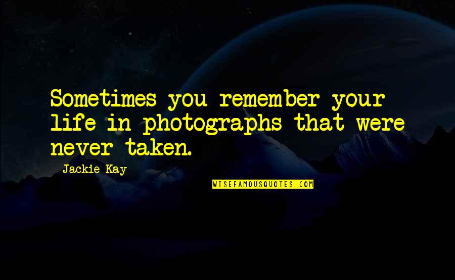 When Shes Mad At You Quotes By Jackie Kay: Sometimes you remember your life in photographs that