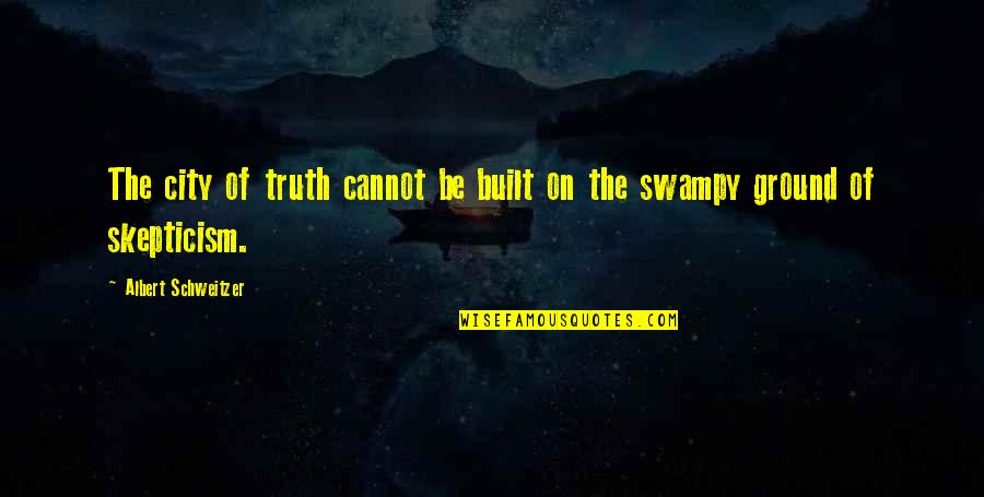 When Should I Use Quotes By Albert Schweitzer: The city of truth cannot be built on