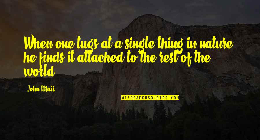 When Single Quotes By John Muir: When one tugs at a single thing in