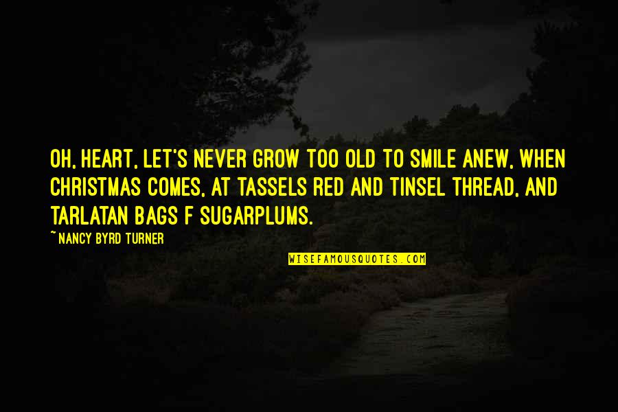 When Smile Quotes By Nancy Byrd Turner: Oh, heart, let's never grow too old To