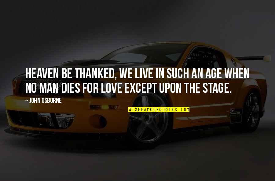 When Some You Love Dies Quotes By John Osborne: Heaven be thanked, we live in such an When Some You Love Dies Quotes By John Osborne: Heaven be thanked, we live in such an