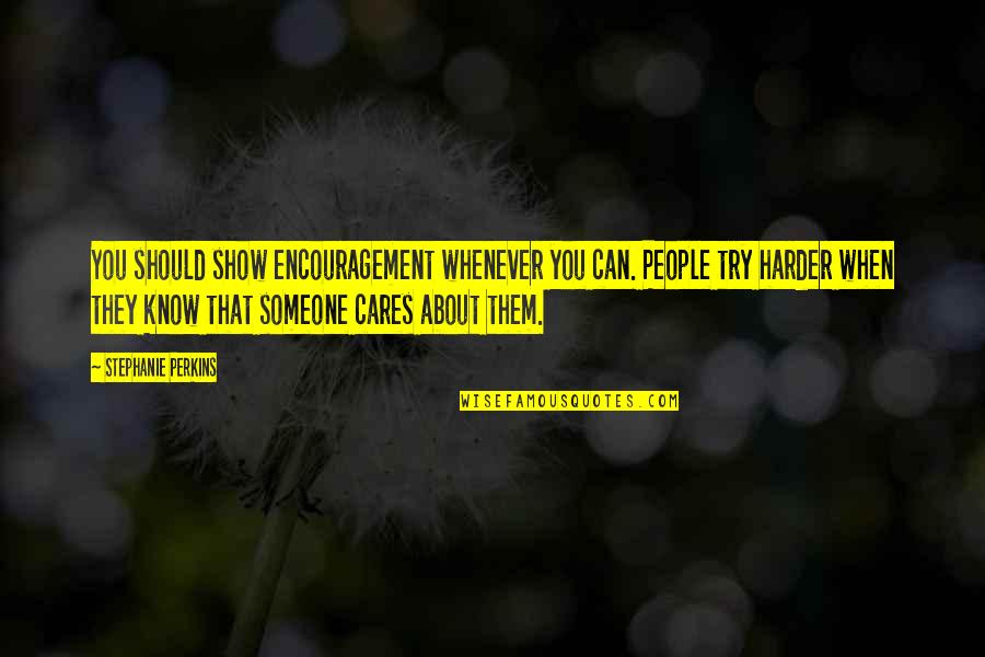 When Someone Cares For You Quotes By Stephanie Perkins: You should show encouragement whenever you can. People