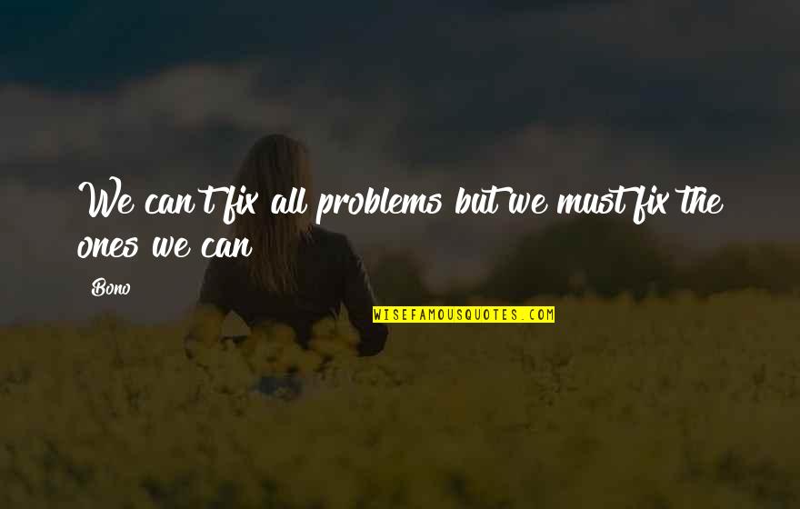 When Someone Died Quotes By Bono: We can't fix all problems but we must