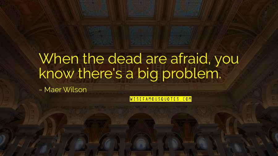 When Someone Died Quotes By Maer Wilson: When the dead are afraid, you know there's