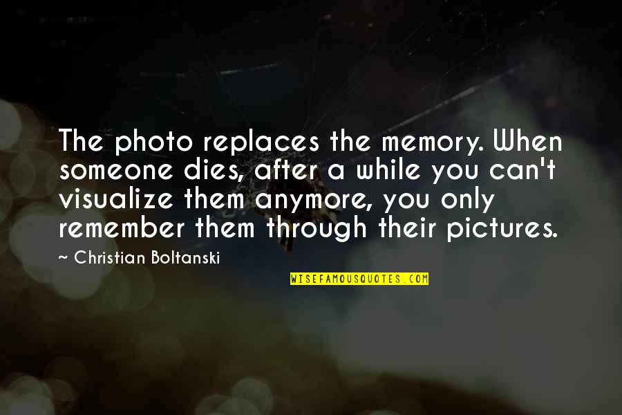 When Someone Dies Quotes By Christian Boltanski: The photo replaces the memory. When someone dies,