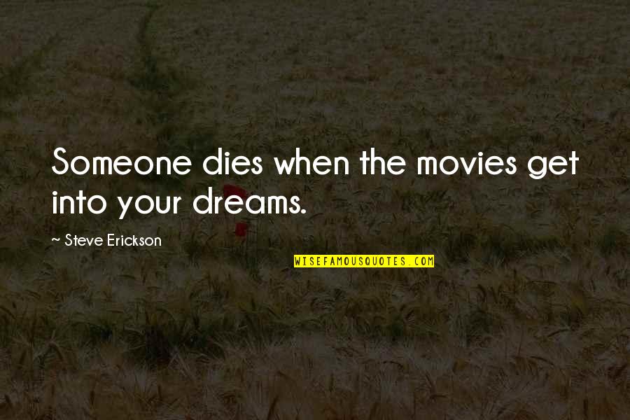 When Someone Dies Quotes By Steve Erickson: Someone dies when the movies get into your