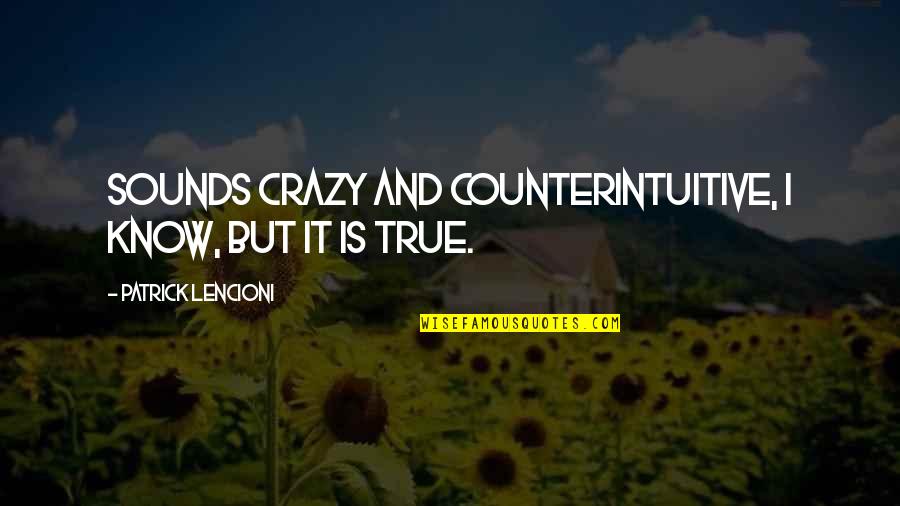 When Someone Dies Too Young Quotes By Patrick Lencioni: Sounds crazy and counterintuitive, I know, but it When Someone Dies Too Young Quotes By Patrick Lencioni: Sounds crazy and counterintuitive, I know, but it