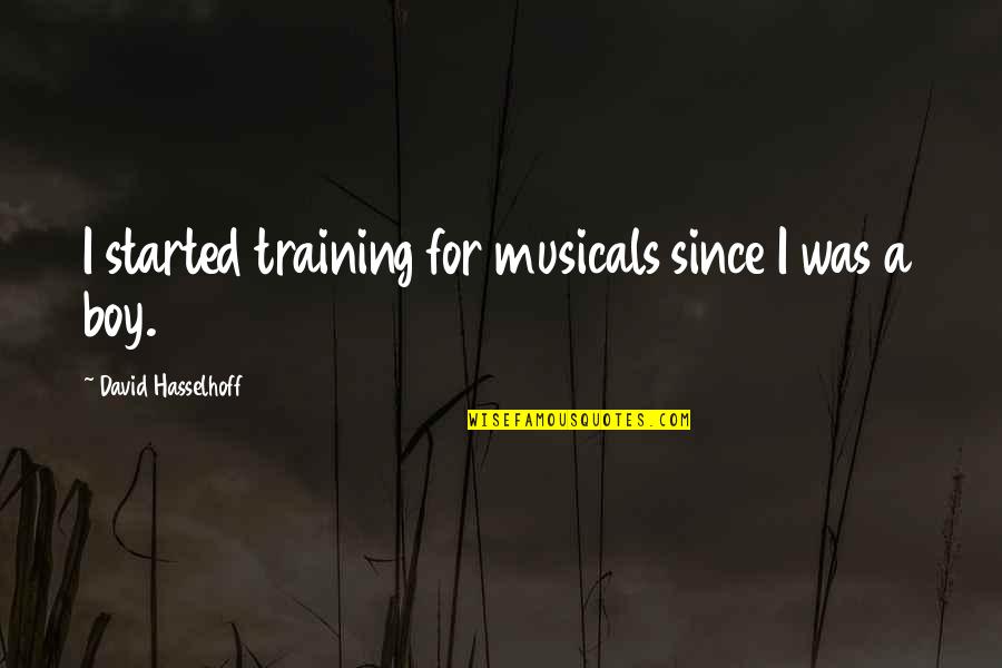 When Someone Feels Like Home Quotes By David Hasselhoff: I started training for musicals since I was When Someone Feels Like Home Quotes By David Hasselhoff: I started training for musicals since I was