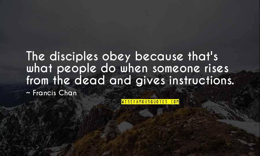 When Someone Gives Up Quotes By Francis Chan: The disciples obey because that's what people do