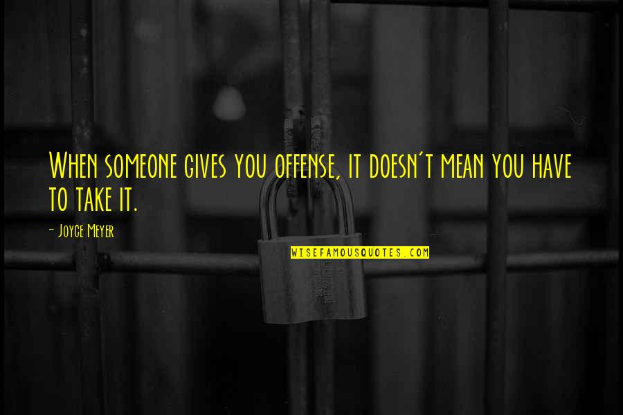 When Someone Gives Up Quotes By Joyce Meyer: When someone gives you offense, it doesn't mean