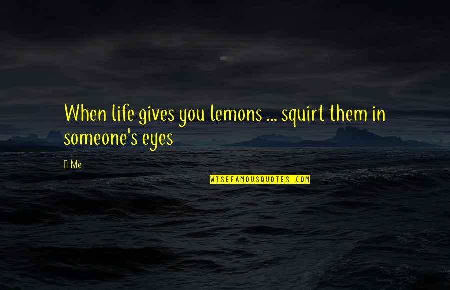 When Someone Gives Up Quotes By Me: When life gives you lemons ... squirt them