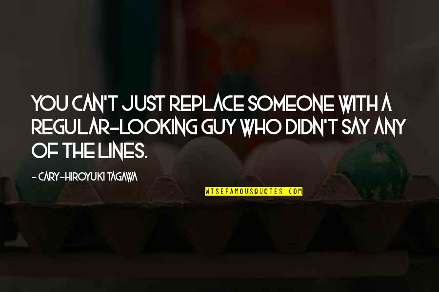 When Someone Gives You Their Time Quotes By Cary-Hiroyuki Tagawa: You can't just replace someone with a regular-looking When Someone Gives You Their Time Quotes By Cary-Hiroyuki Tagawa: You can't just replace someone with a regular-looking