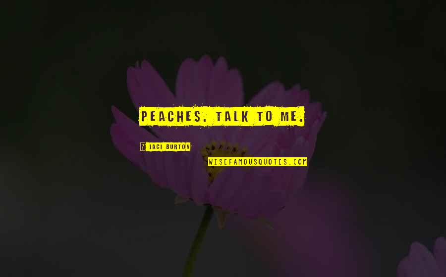 When Someone Gives You Their Time Quotes By Jaci Burton: Peaches. Talk to me. When Someone Gives You Their Time Quotes By Jaci Burton: Peaches. Talk to me.