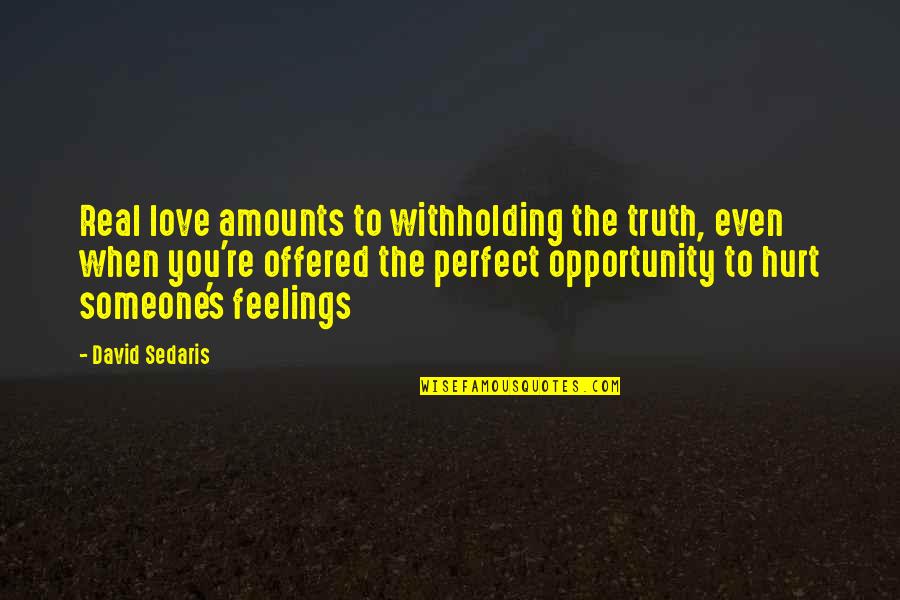 When Someone Hurt Quotes By David Sedaris: Real love amounts to withholding the truth, even