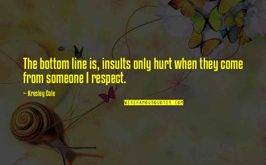 When Someone Hurt Quotes By Kresley Cole: The bottom line is, insults only hurt when