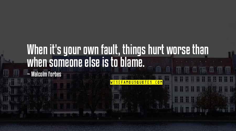 When Someone Hurt Quotes By Malcolm Forbes: When it's your own fault, things hurt worse