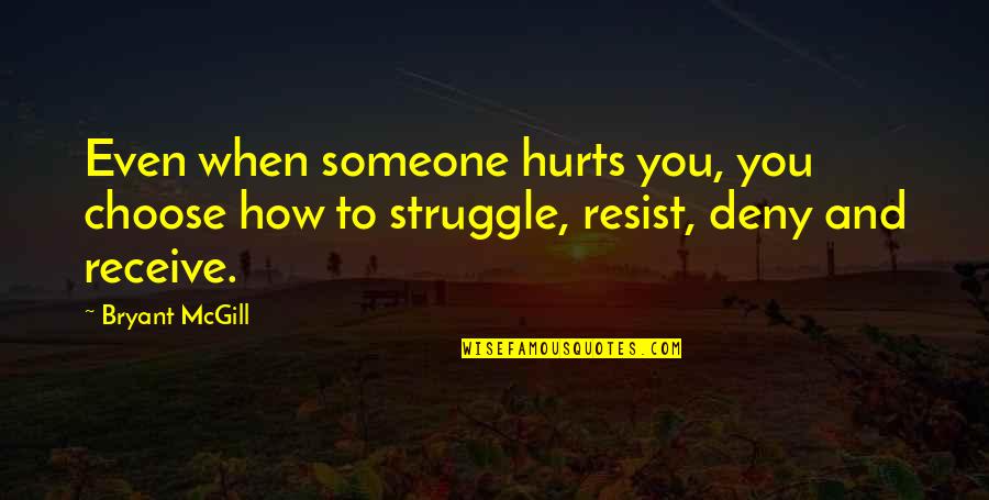 When Someone Hurts Us Quotes By Bryant McGill: Even when someone hurts you, you choose how