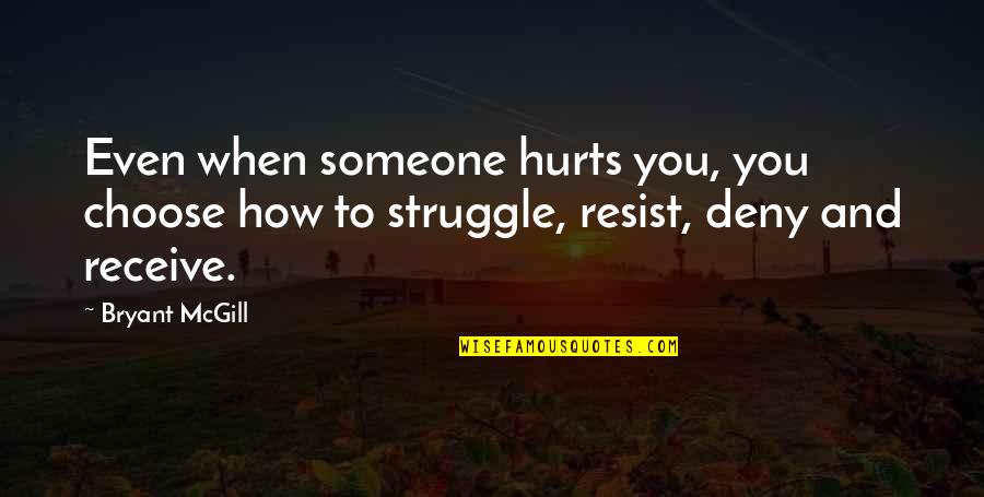 When Someone Hurts You Quotes By Bryant McGill: Even when someone hurts you, you choose how