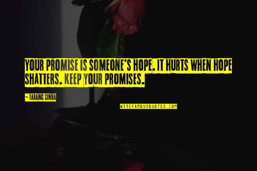 When Someone Hurts You Quotes By Tarang Sinha: Your promise is someone's hope. It hurts when