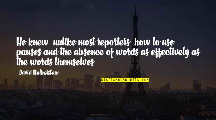 When Someone Hurts Your Heart Quotes By David Halberstam: He knew, unlike most reporters, how to use When Someone Hurts Your Heart Quotes By David Halberstam: He knew, unlike most reporters, how to use