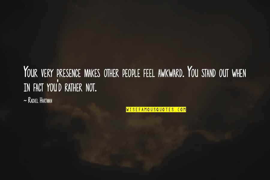 When Someone Hurts Your Heart Quotes By Rachel Hartman: Your very presence makes other people feel awkward. When Someone Hurts Your Heart Quotes By Rachel Hartman: Your very presence makes other people feel awkward.