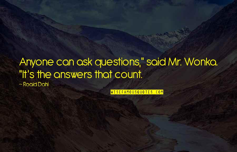 When Someone Ignores You Quotes By Roald Dahl: Anyone can ask questions," said Mr. Wonka. "It's