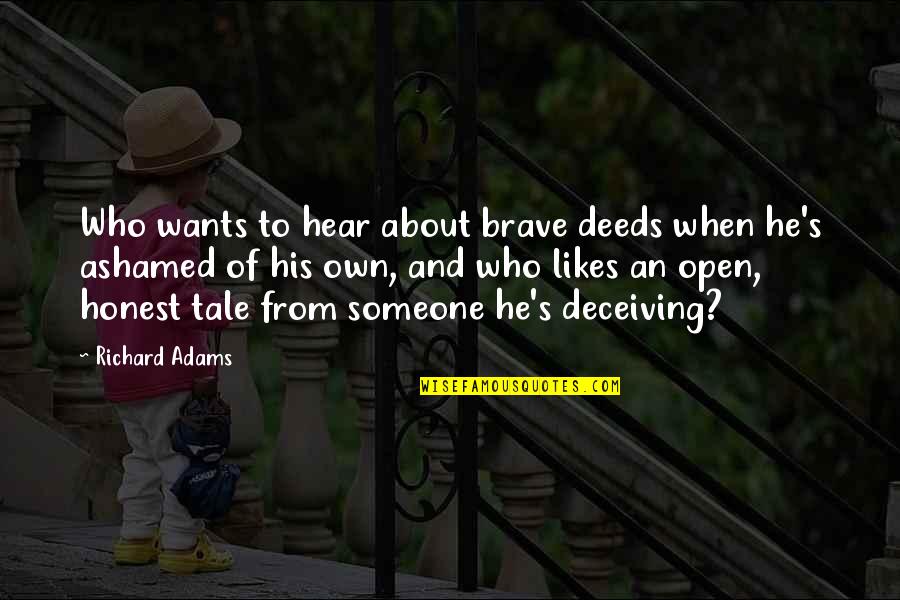 When Someone Is Ashamed Of You Quotes By Richard Adams: Who wants to hear about brave deeds when