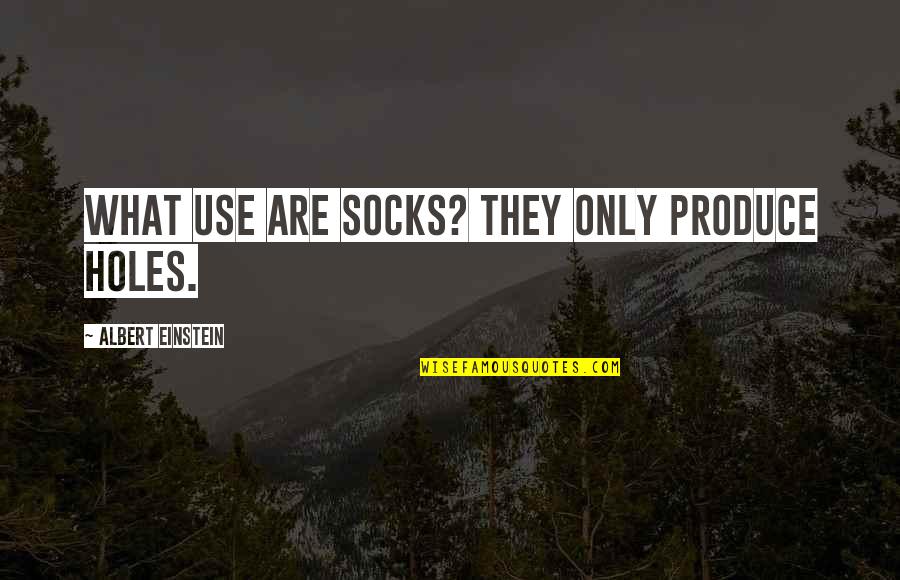 When Someone Is Broken Quotes By Albert Einstein: What use are socks? They only produce holes.