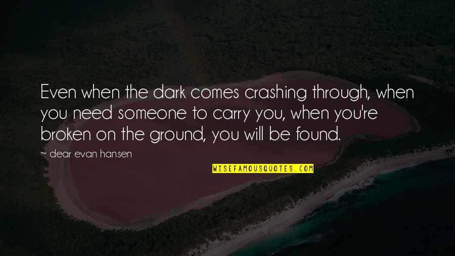 When Someone Is Broken Quotes By Dear Evan Hansen: Even when the dark comes crashing through, when