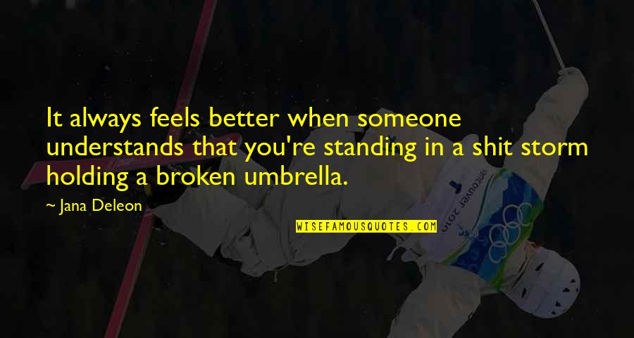 When Someone Is Broken Quotes By Jana Deleon: It always feels better when someone understands that