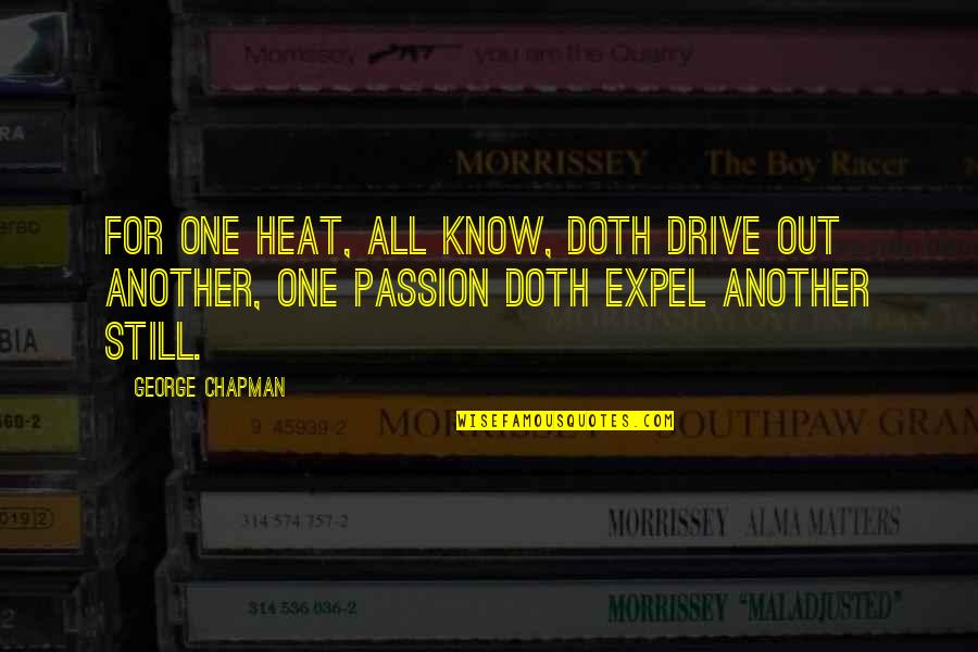 When Someone Is Confused Quotes By George Chapman: For one heat, all know, doth drive out
