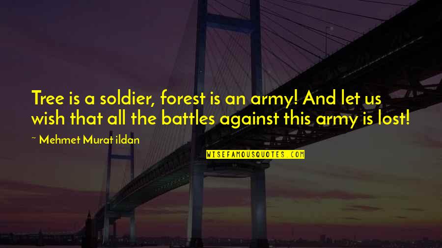 When Someone Is Delusional Quotes By Mehmet Murat Ildan: Tree is a soldier, forest is an army!