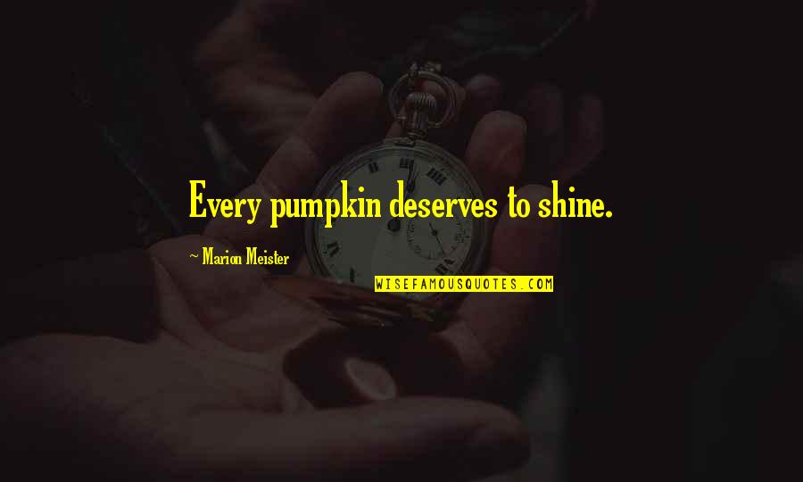 When Someone Is Depressed Quotes By Marion Meister: Every pumpkin deserves to shine.