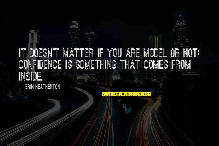When Someone Is Interested In You Quotes By Erin Heatherton: It doesn't matter if you are model or