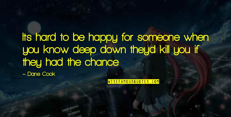 When Someone Is Not Happy For You Quotes By Dane Cook: It's hard to be happy for someone when When Someone Is Not Happy For You Quotes By Dane Cook: It's hard to be happy for someone when