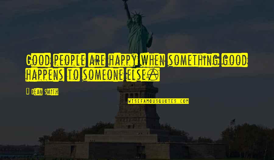 When Someone Is Not Happy For You Quotes By Dean Smith: Good people are happy when something good happens