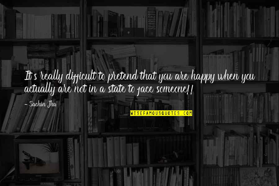 When Someone Is Not Happy For You Quotes By Sachin Jha: It's really difficult to pretend that you are When Someone Is Not Happy For You Quotes By Sachin Jha: It's really difficult to pretend that you are