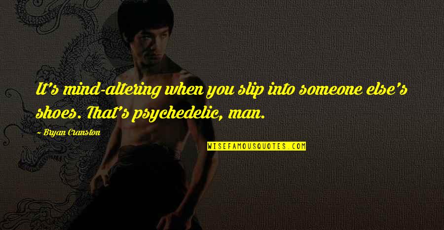 When Someone Is On Your Mind Quotes By Bryan Cranston: It's mind-altering when you slip into someone else's