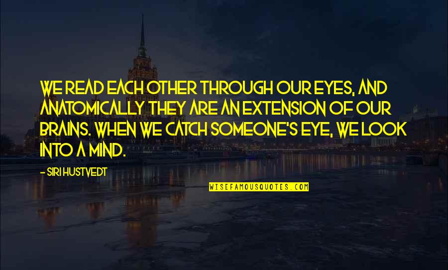 When Someone Is On Your Mind Quotes By Siri Hustvedt: We read each other through our eyes, and