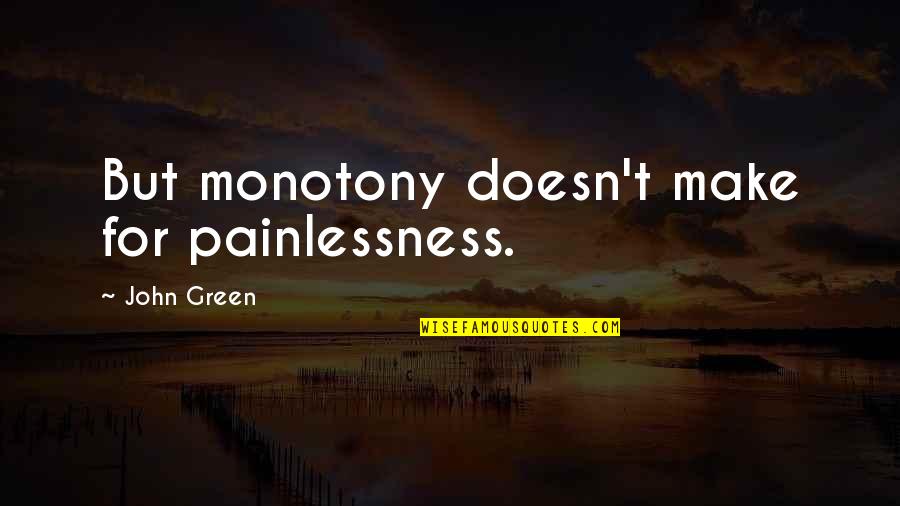 When Someone Knocks Your Confidence Quotes By John Green: But monotony doesn't make for painlessness.