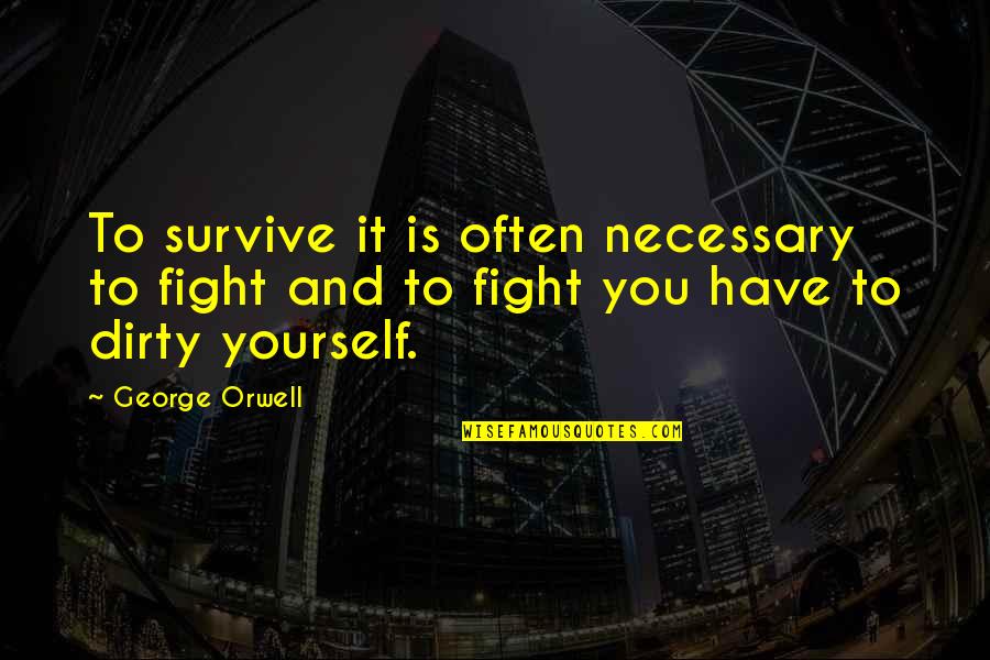 When Someone Leaves Quotes By George Orwell: To survive it is often necessary to fight