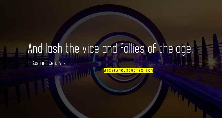 When Someone Leaves Quotes By Susanna Centlivre: And lash the vice and follies of the When Someone Leaves Quotes By Susanna Centlivre: And lash the vice and follies of the