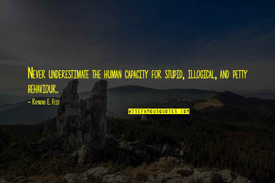 When Someone Leaves You Alone Quotes By Raymond E. Feist: Never underestimate the human capacity for stupid, illogical,